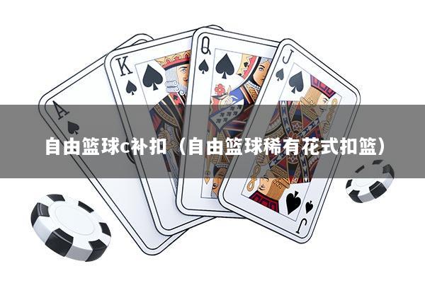 自由篮球c补扣（自由篮球稀有花式扣篮）