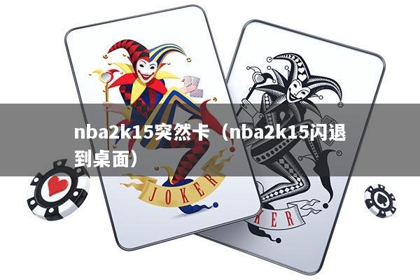 nba2k15突然卡（nba2k15闪退到桌面）