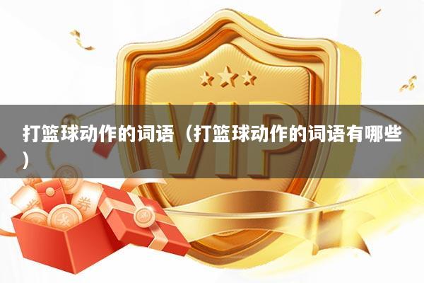 打篮球动作的词语（打篮球动作的词语有哪些）