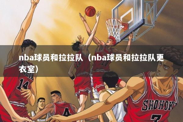 nba球员和拉拉队（nba球员和拉拉队更衣室）