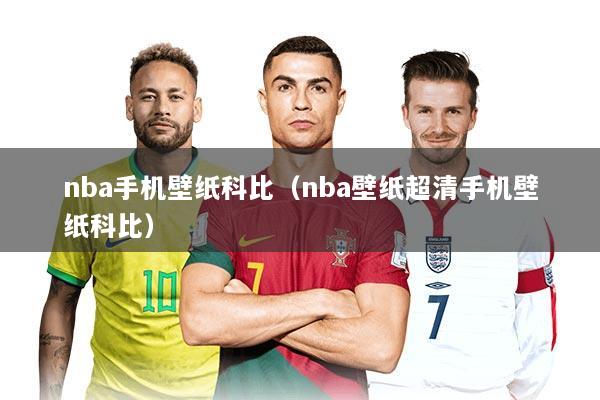 nba手机壁纸科比（nba壁纸超清手机壁纸科比）